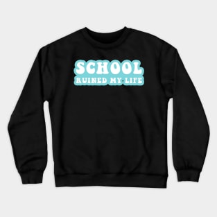 School Ruined My Life Crewneck Sweatshirt